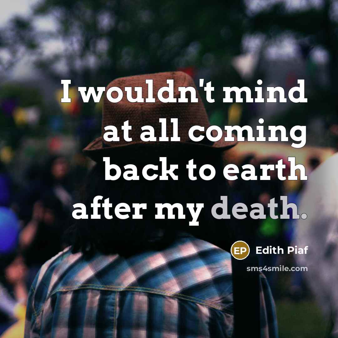 “I wouldn't mind at all coming back to earth after…” quote by Edith Piaf