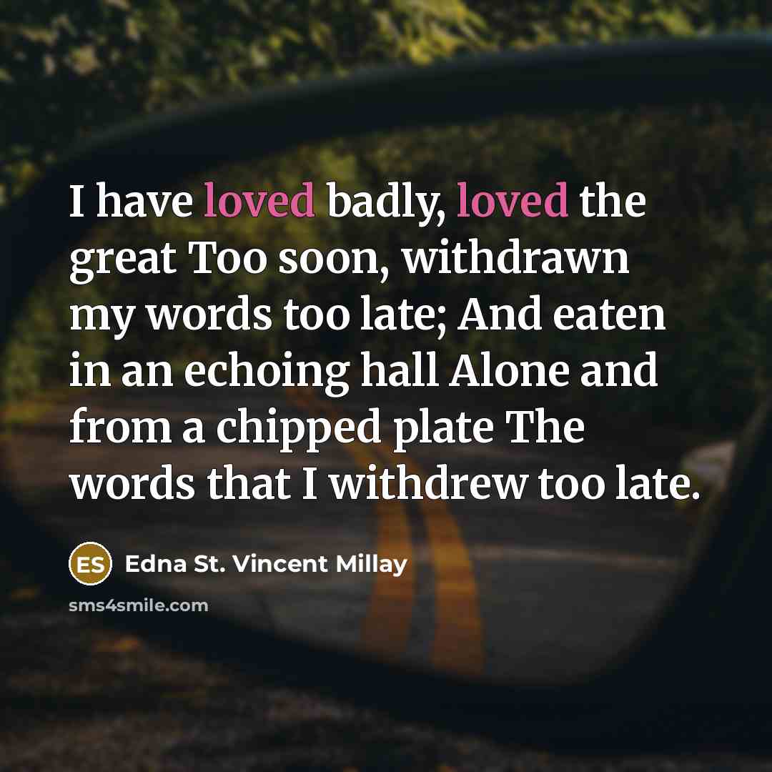 “I have loved badly, loved the great Too soon, withdrawn…” quote by Edna St. Vincent Millay