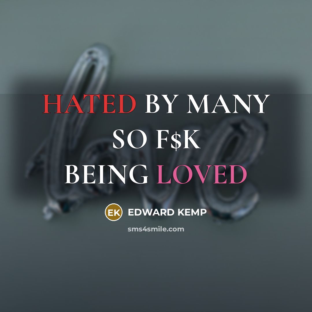 “HATED BY MANY SO F$K BEING LOVED…” quote by EDWARD KEMP