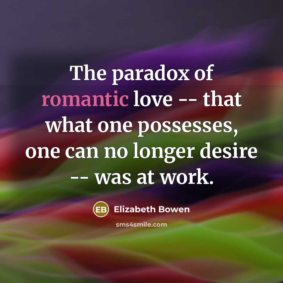 “The paradox of romantic love -- that what one possesses,…” quote by Elizabeth Bowen