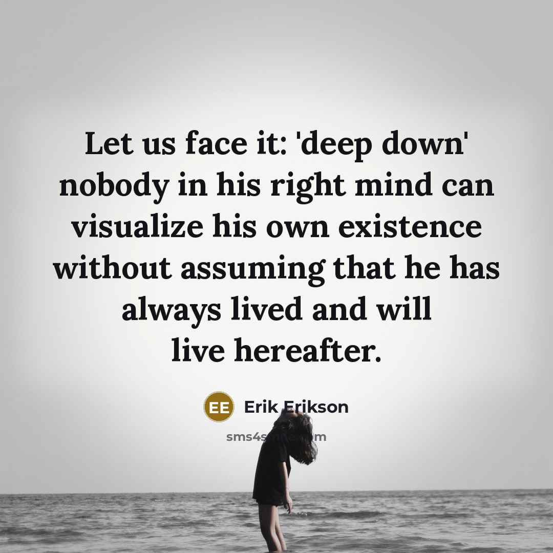 “Let us face it: 'deep down' nobody in his right…” quote by Erik Erikson