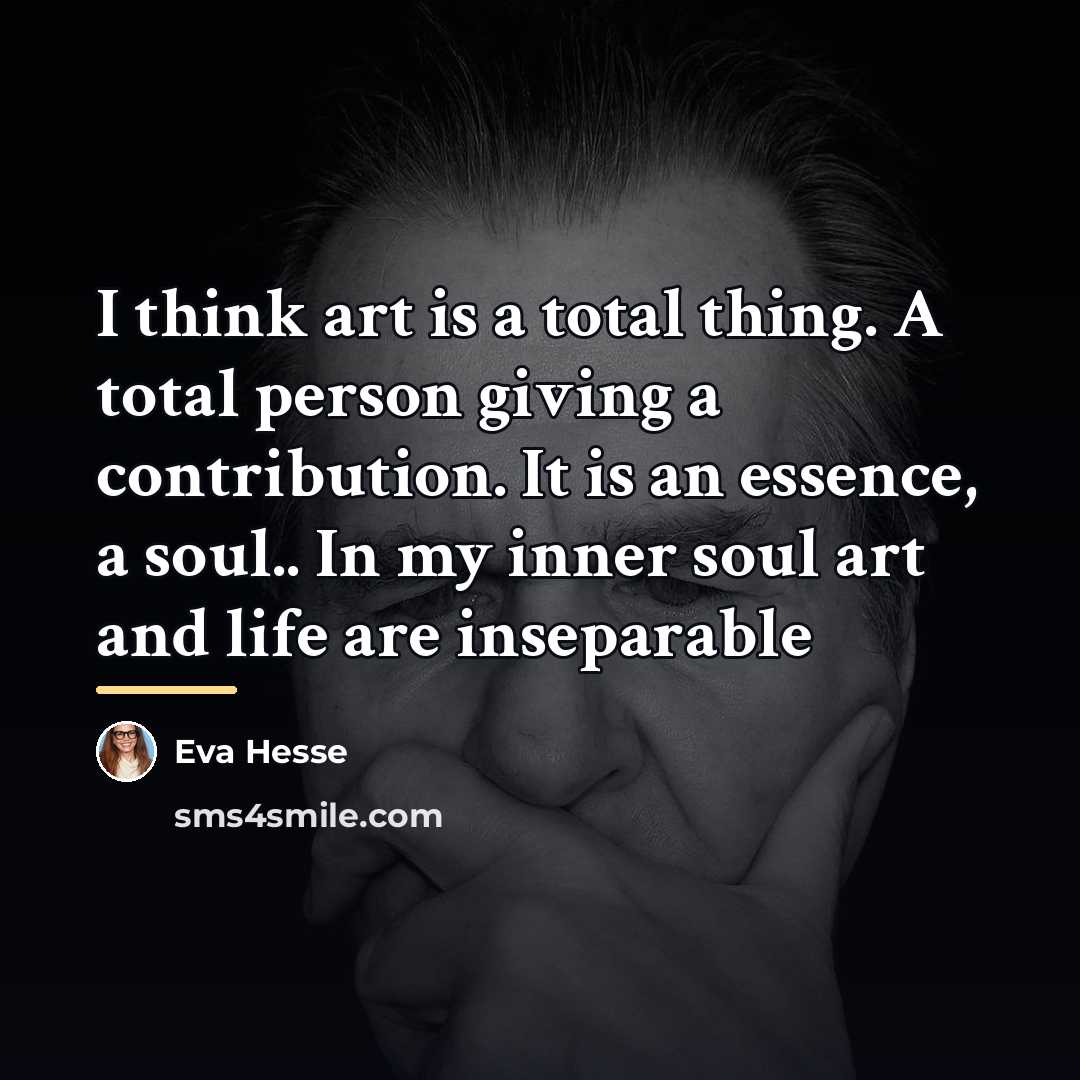 “I think art is a total thing. A total person…” quote by Eva Hesse