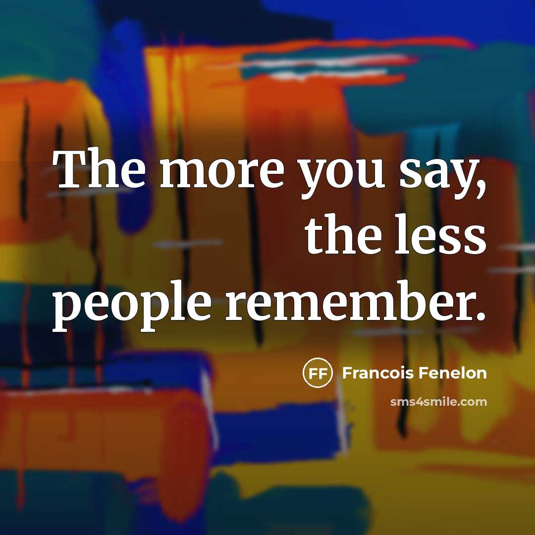“The more you say, the less people remember.…” quote by Francois Fenelon