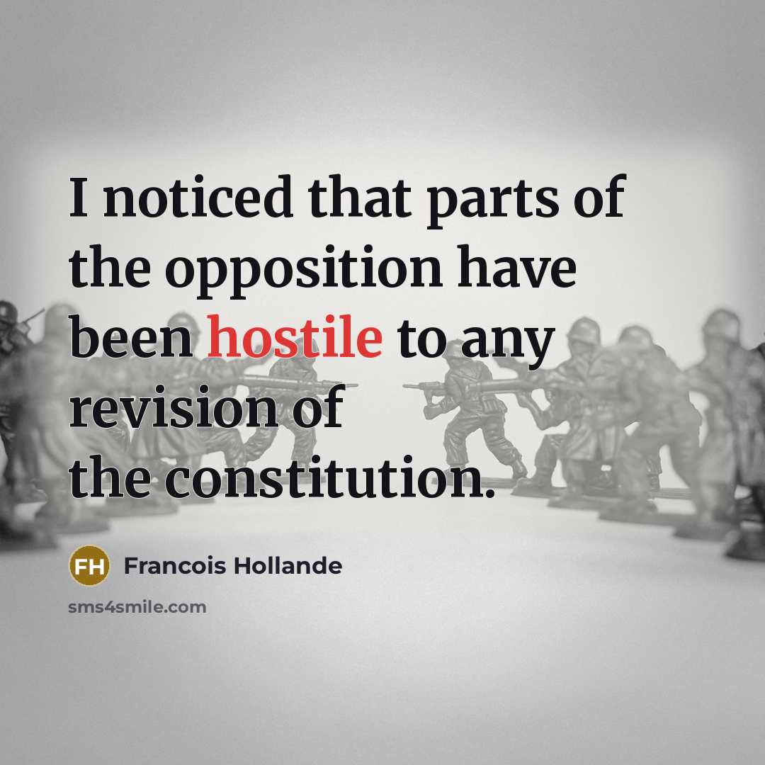 “I noticed that parts of the opposition have been hostile…” quote by Francois Hollande