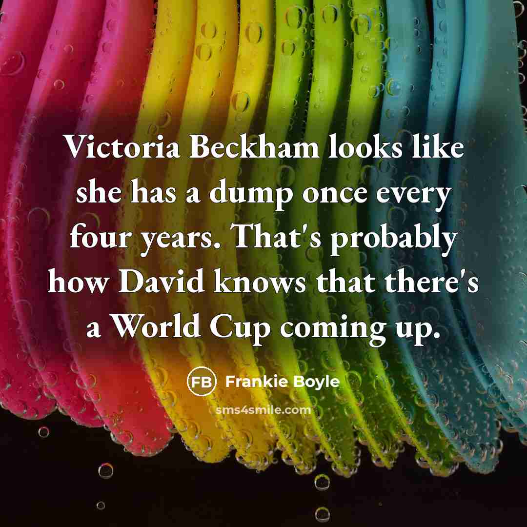 “Victoria Beckham looks like she has a dump once every…” quote by Frankie Boyle