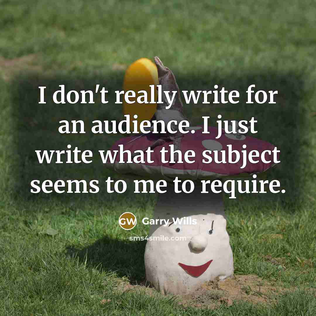 “I don't really write for an audience. I just write…” quote by Garry Wills