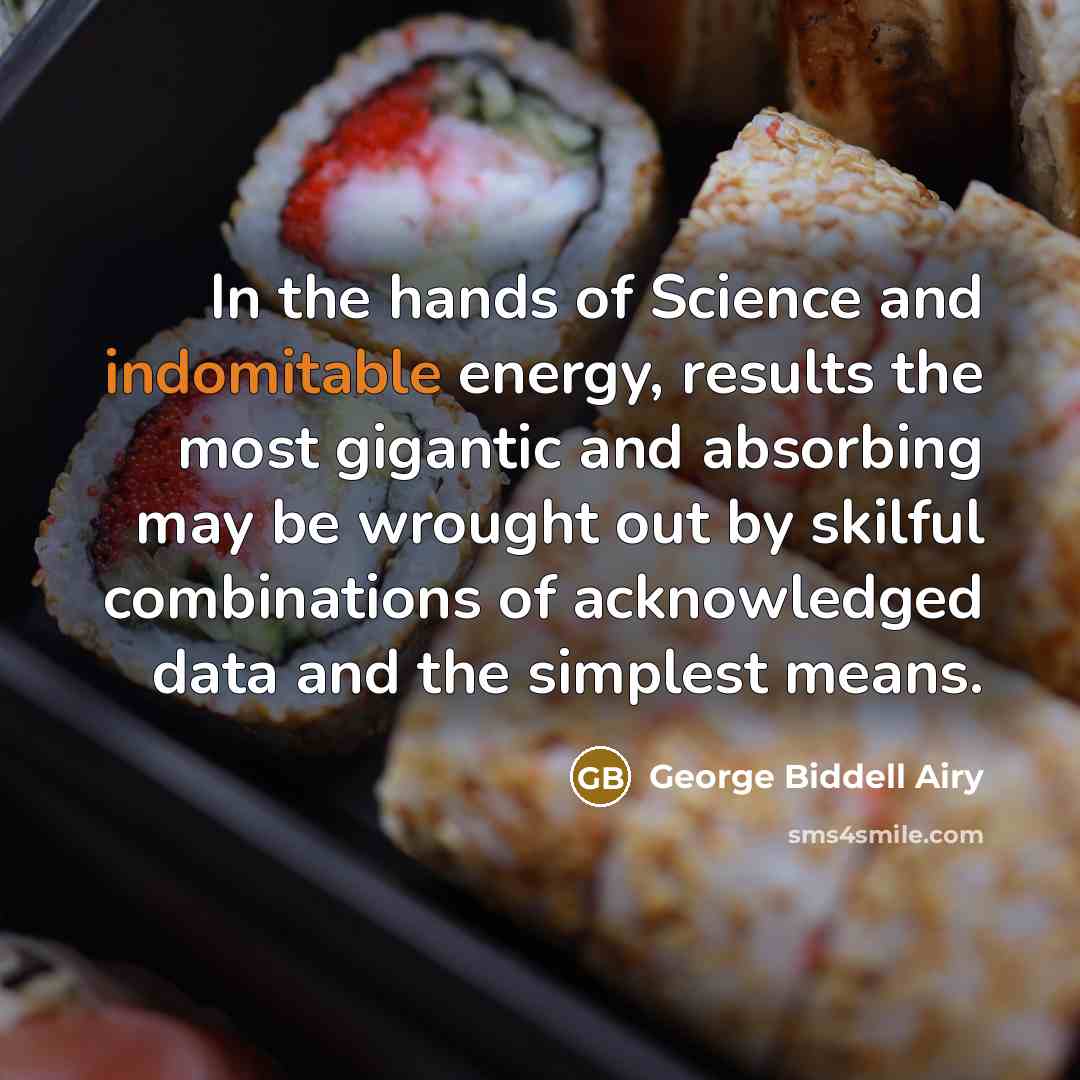 “In the hands of Science and indomitable energy, results the…” quote by George Biddell Airy