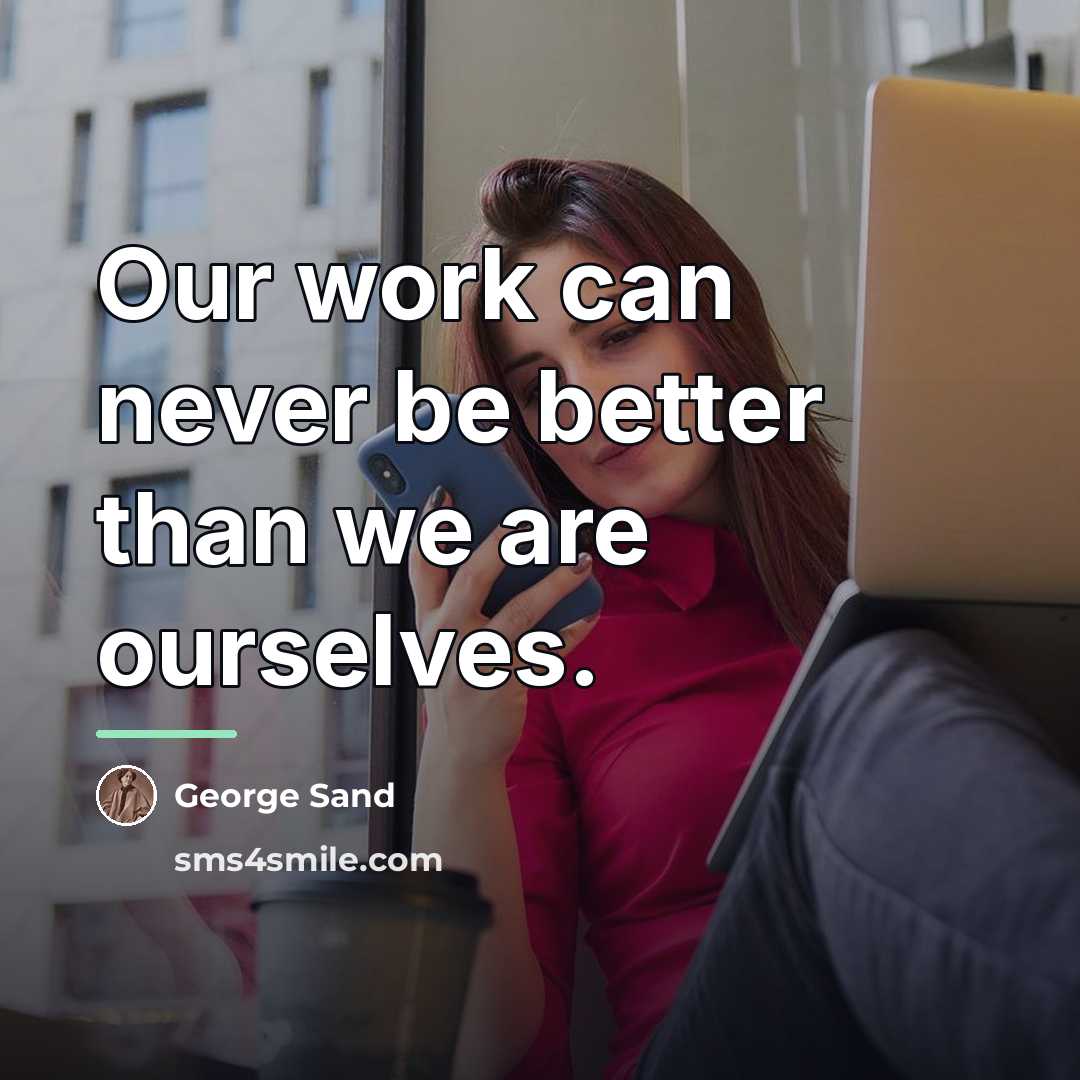 “Our work can never be better than we are ourselves.…” quote by George Sand