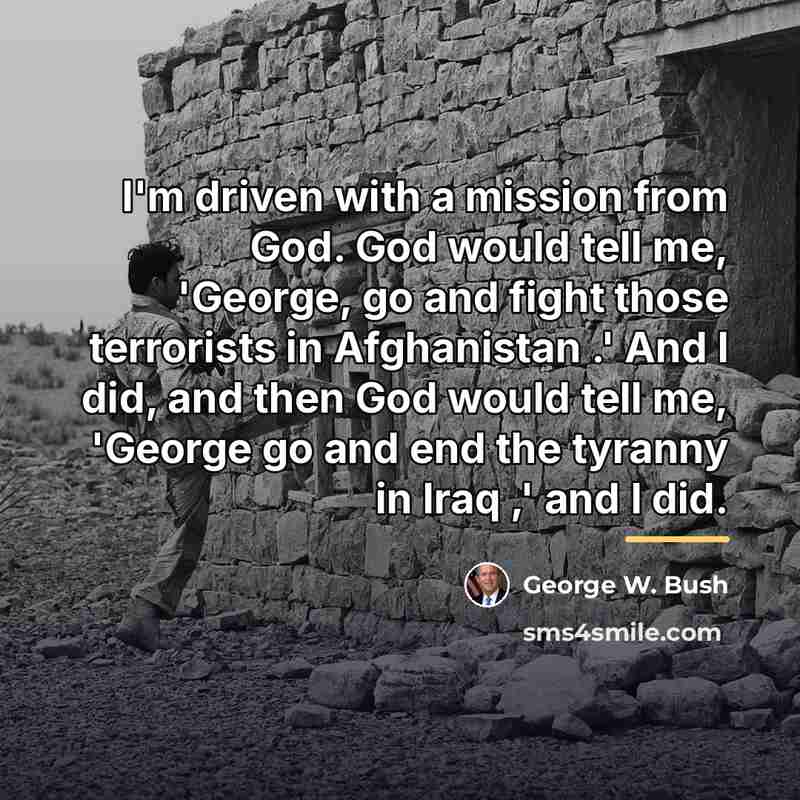 “I'm driven with a mission from God. God would tell…” quote by George W. Bush