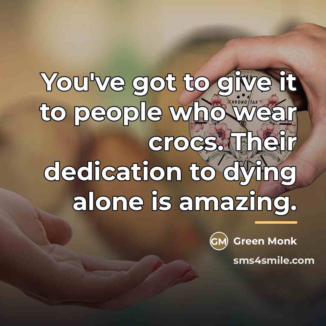 “You've got to give it to people who wear crocs.…” quote by Green Monk