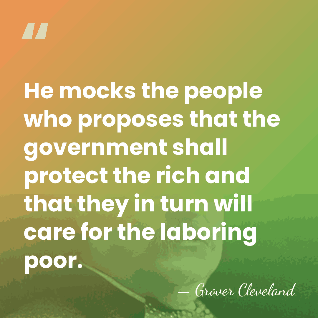 He mocks the people who proposes that the government shall protect the&hellip; - Grover Cleveland