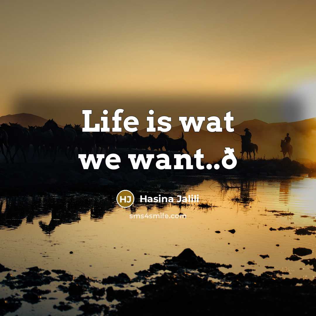 “Life is wat we want..ð…” quote by Hasina Jalili