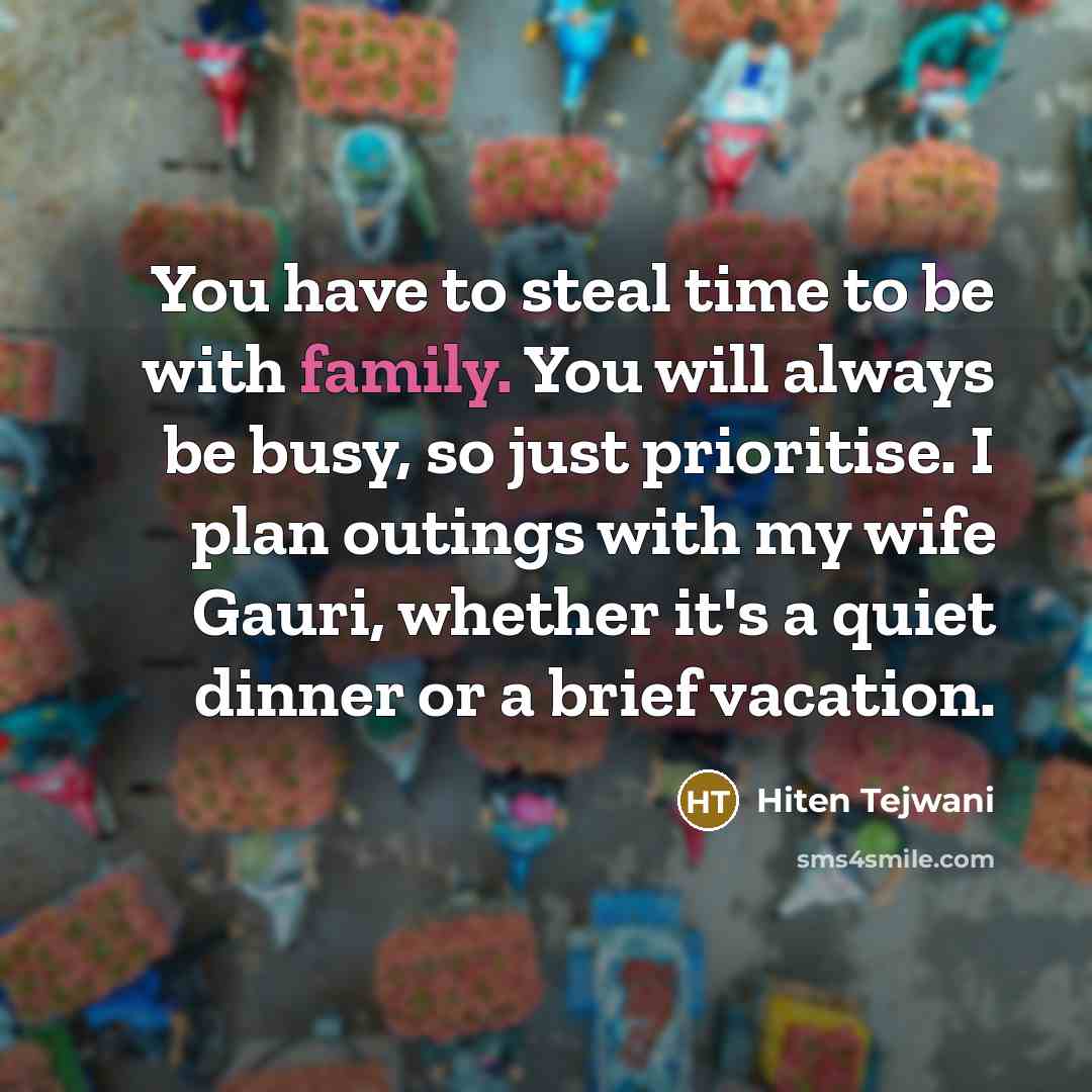 “You have to steal time to be with family. You…” quote by Hiten Tejwani