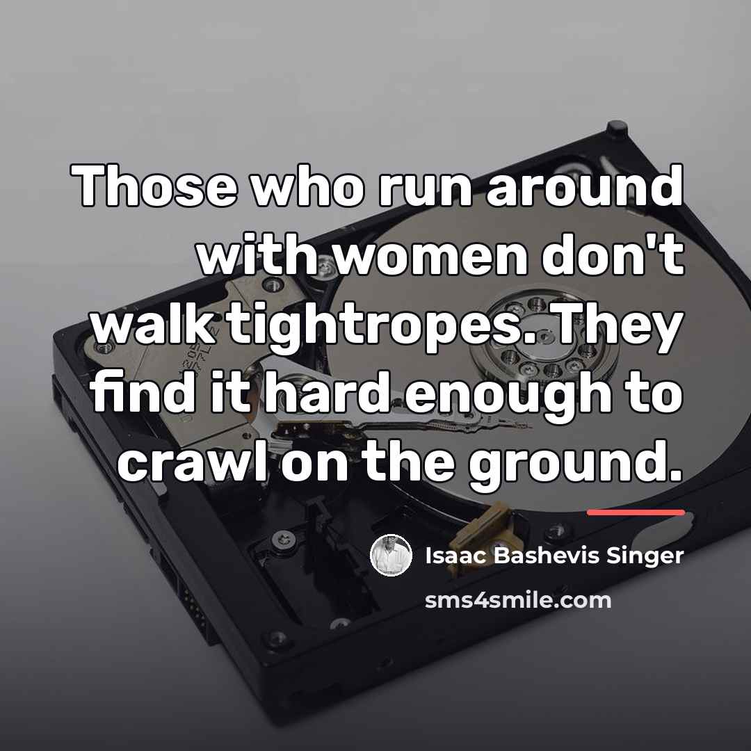 “Those who run around with women don't walk tightropes. They…” quote by Isaac Bashevis Singer