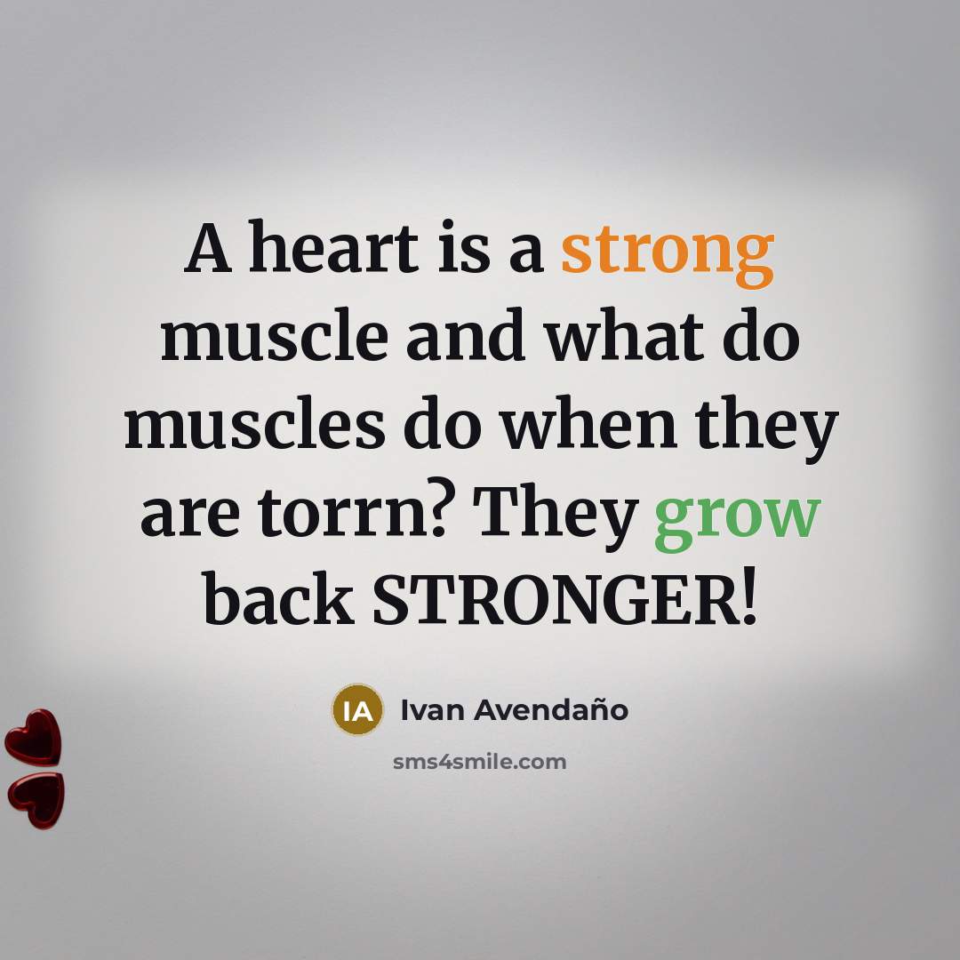 “A heart is a strong muscle and what do muscles…” quote by Ivan Avendano