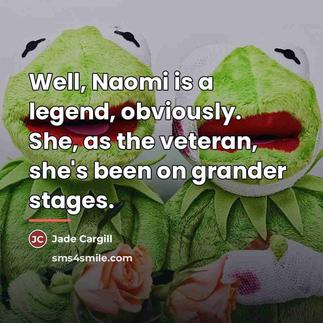 “Well, Naomi is a legend, obviously. She, as the veteran,…” quote by Jade Cargill