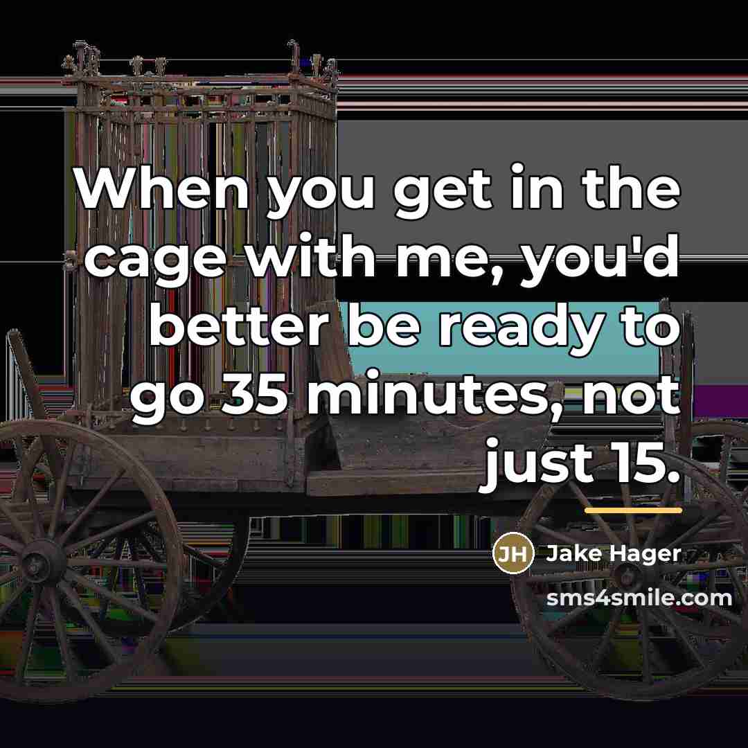 “When you get in the cage with me, you'd better…” quote by Jake Hager