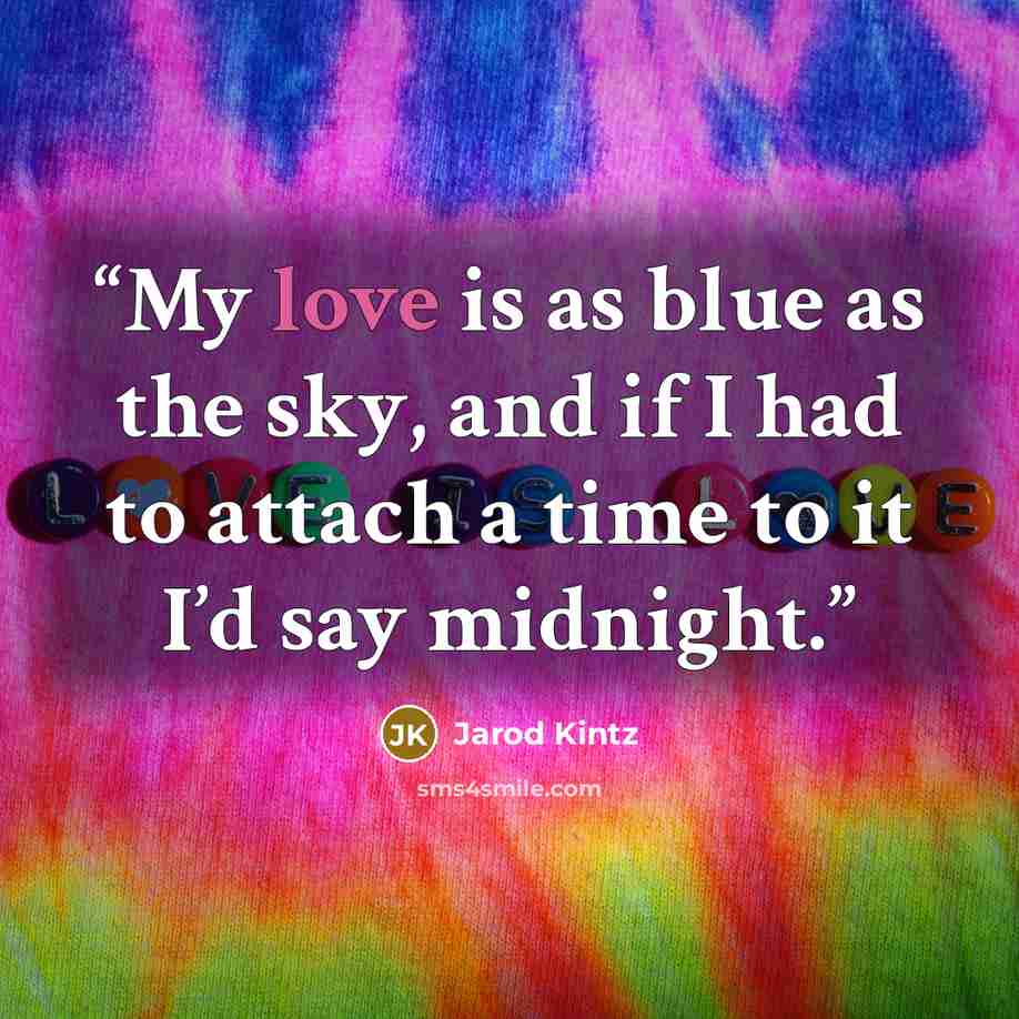 “My love is as blue as the sky, and if I had to attach a time to it I’d say midnight.” quote by Jarod Kintz