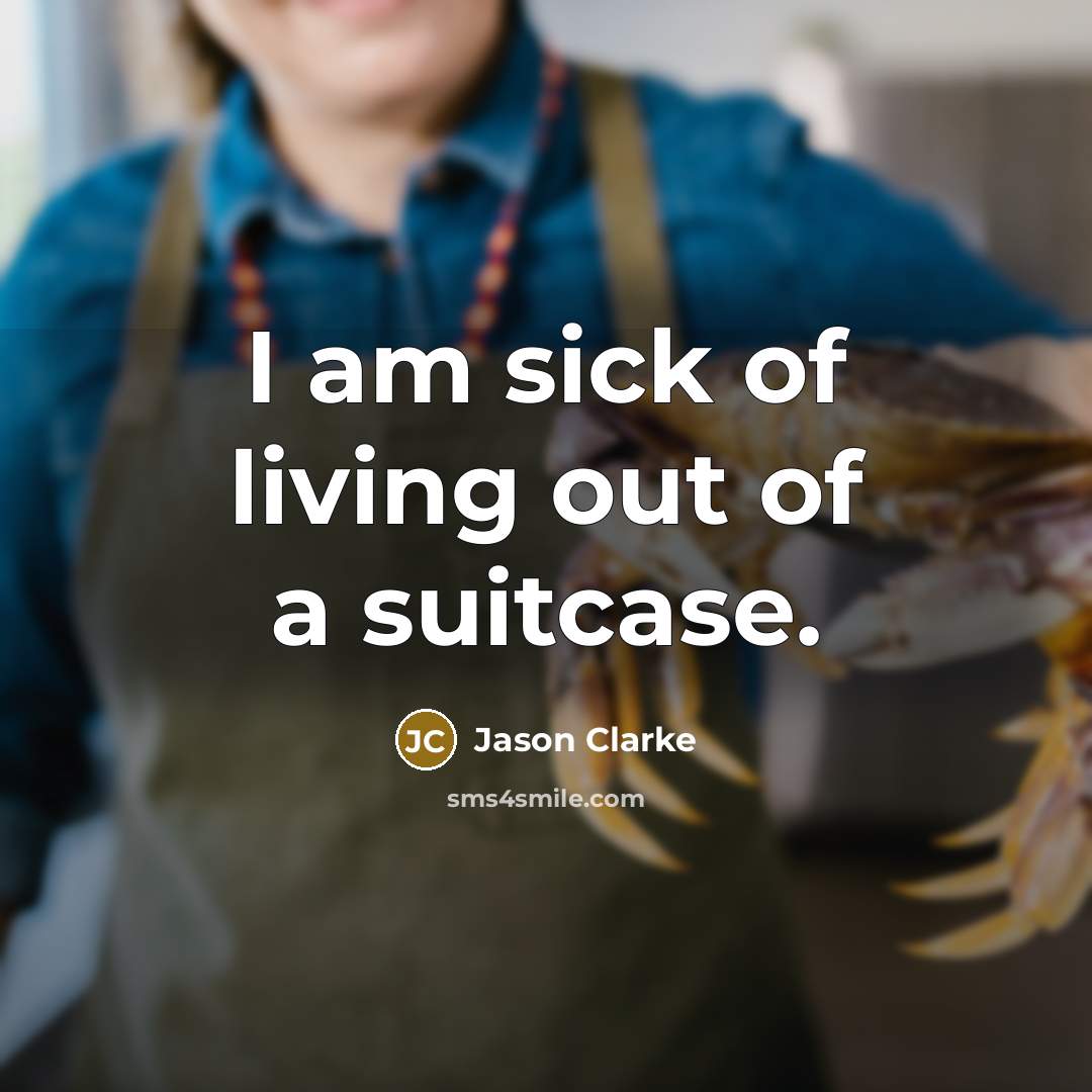 “I am sick of living out of a suitcase.…” quote by Jason Clarke