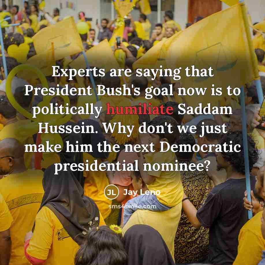 “Experts are saying that President Bush's goal now is to…” quote by Jay Leno