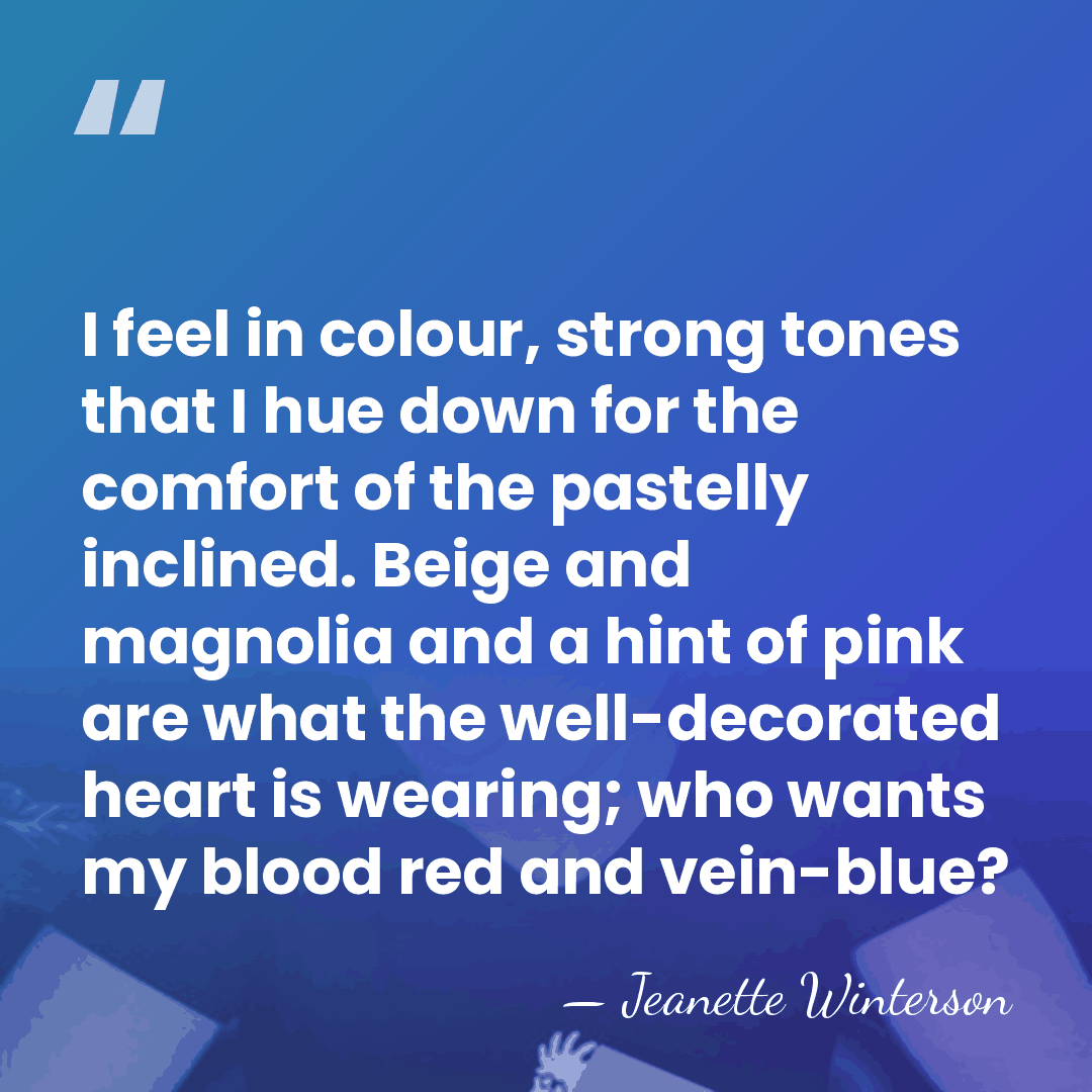 I feel in colour, strong tones that I hue down for the&hellip; - Jeanette Winterson
