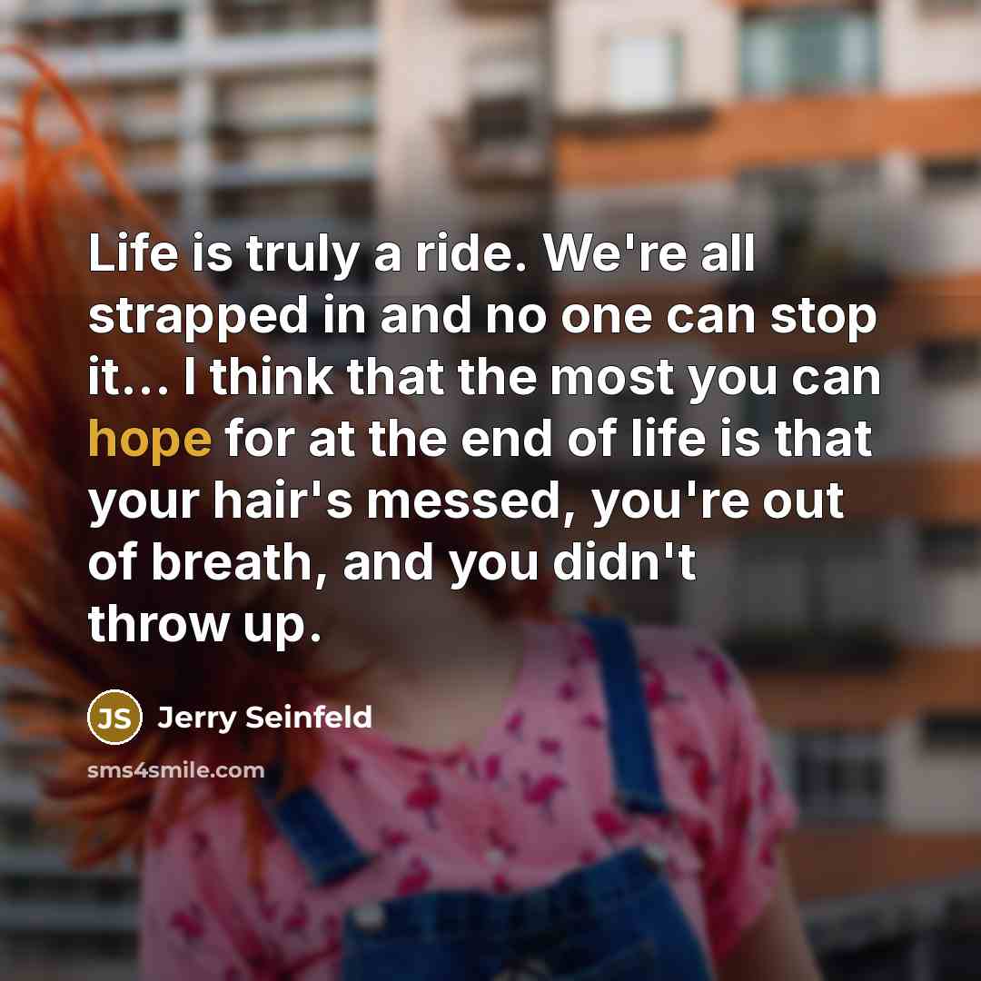 “Life is truly a ride. We're all strapped in and…” quote by Jerry Seinfeld