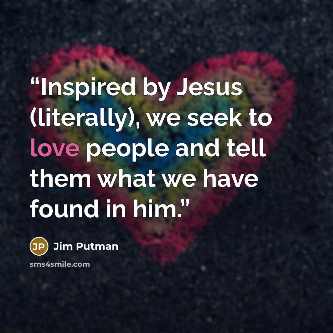 “Inspired by Jesus (literally), we seek to love people and tell them what we have found in him.” quote by Jim Putman