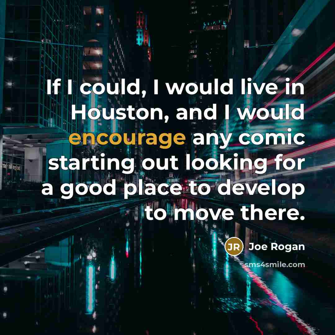 “If I could, I would live in Houston, and I…” quote by Joe Rogan
