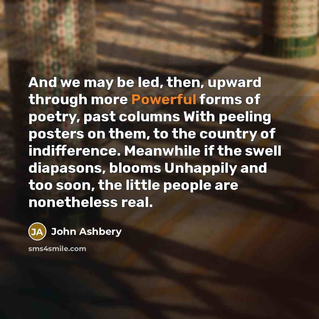 “And we may be led, then, upward through more Powerful…” quote by John Ashbery