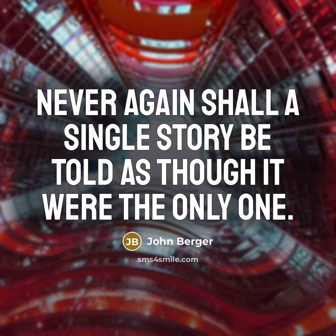 “Never again shall a single story be told as though it were the only one.” quote by John Berger
