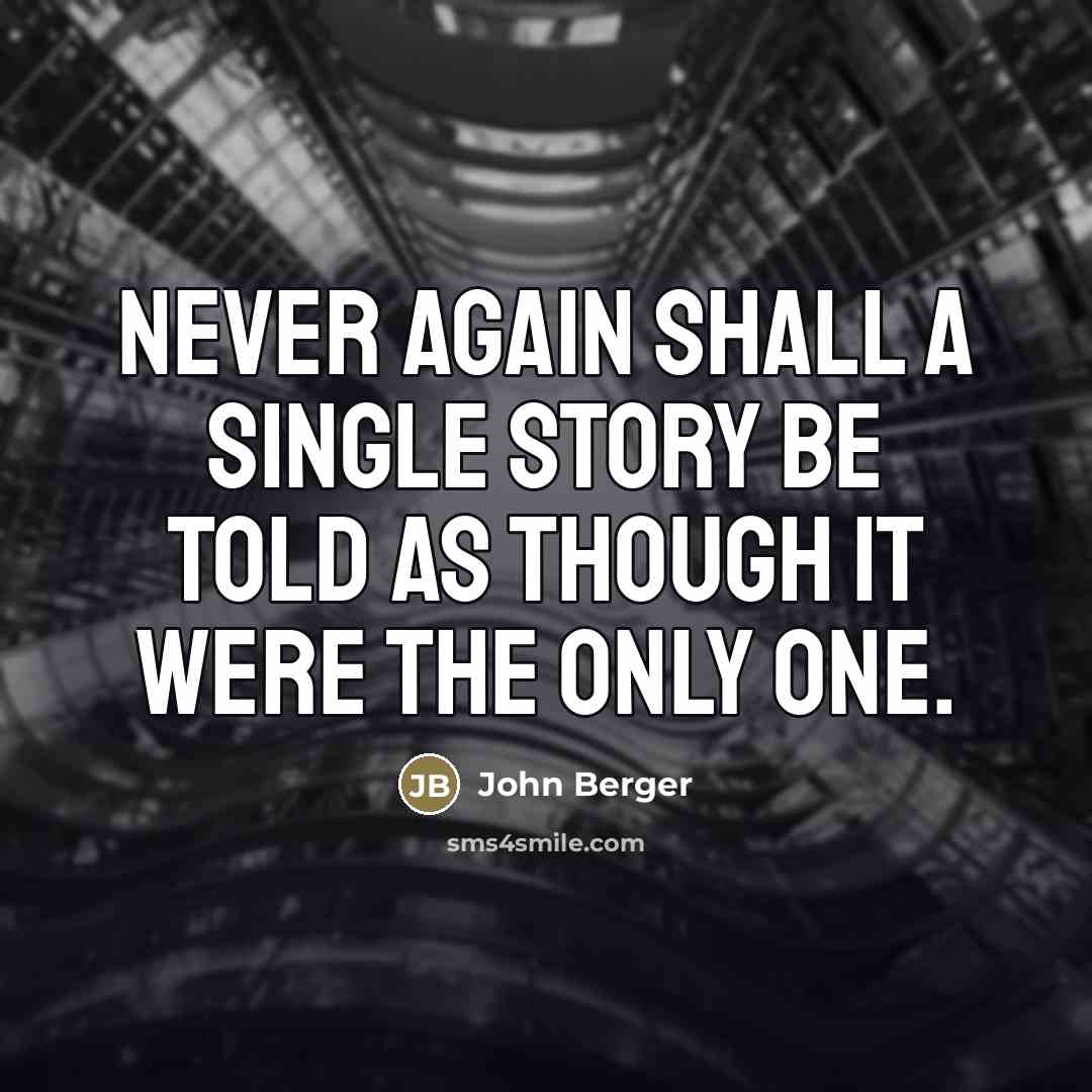“Never again shall a single story be told as though…” quote by John Berger
