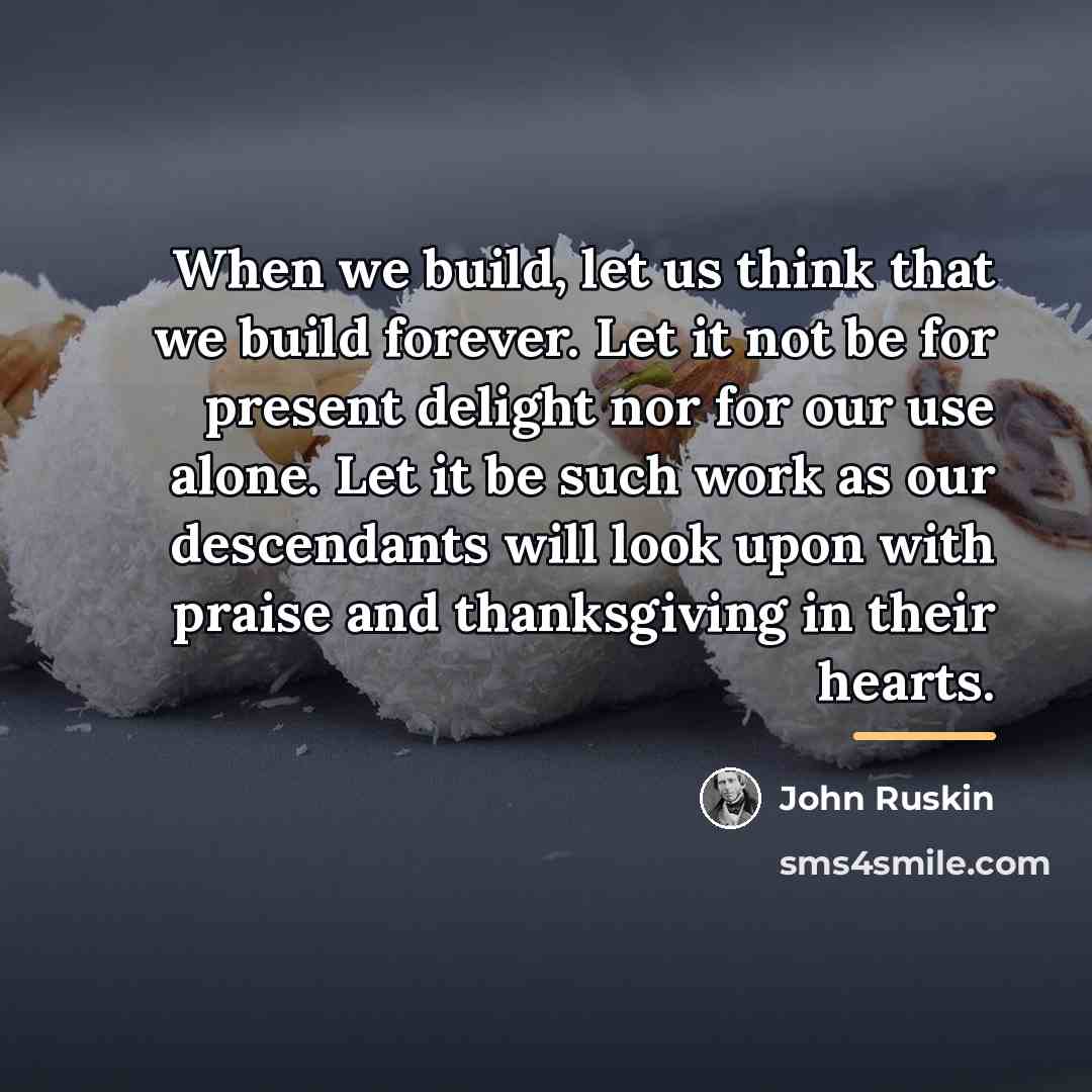 “When we build, let us think that we build forever.…” quote by John Ruskin