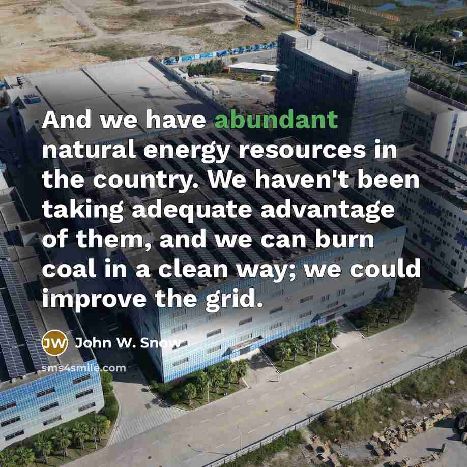 “And we have abundant natural energy resources in the country.…” quote by John W. Snow
