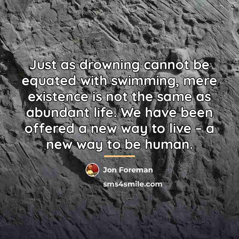 “Just as drowning cannot be equated with swimming, mere existence…” quote by Jon Foreman