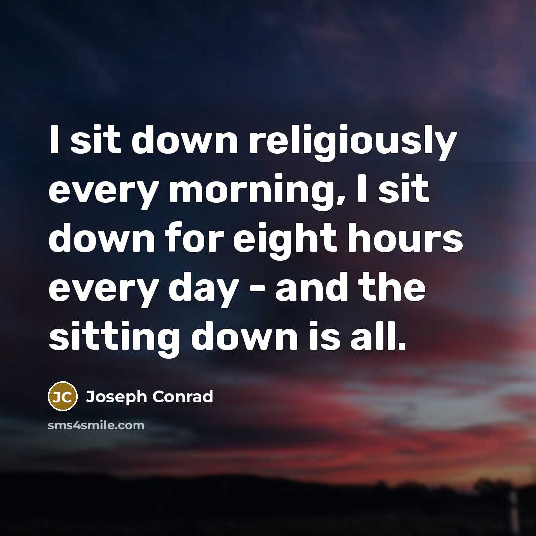 “I sit down religiously every morning, I sit down for…” quote by Joseph Conrad