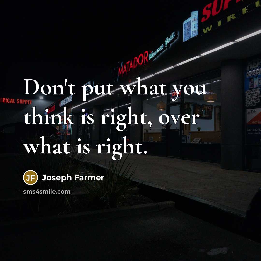 “Don't put what you think is right, over what is…” quote by Joseph Farmer