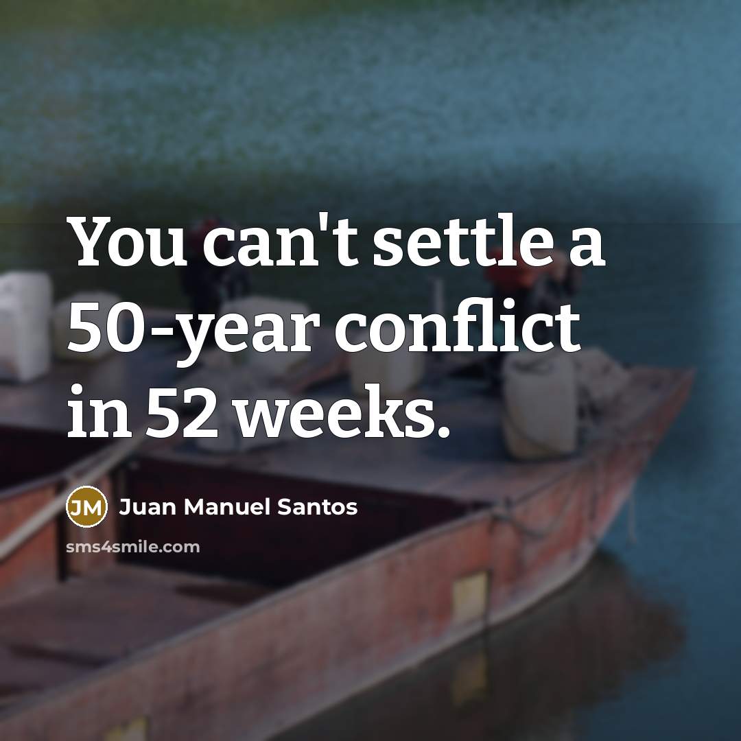 “You can't settle a 50-year conflict in 52 weeks.…” quote by Juan Manuel Santos