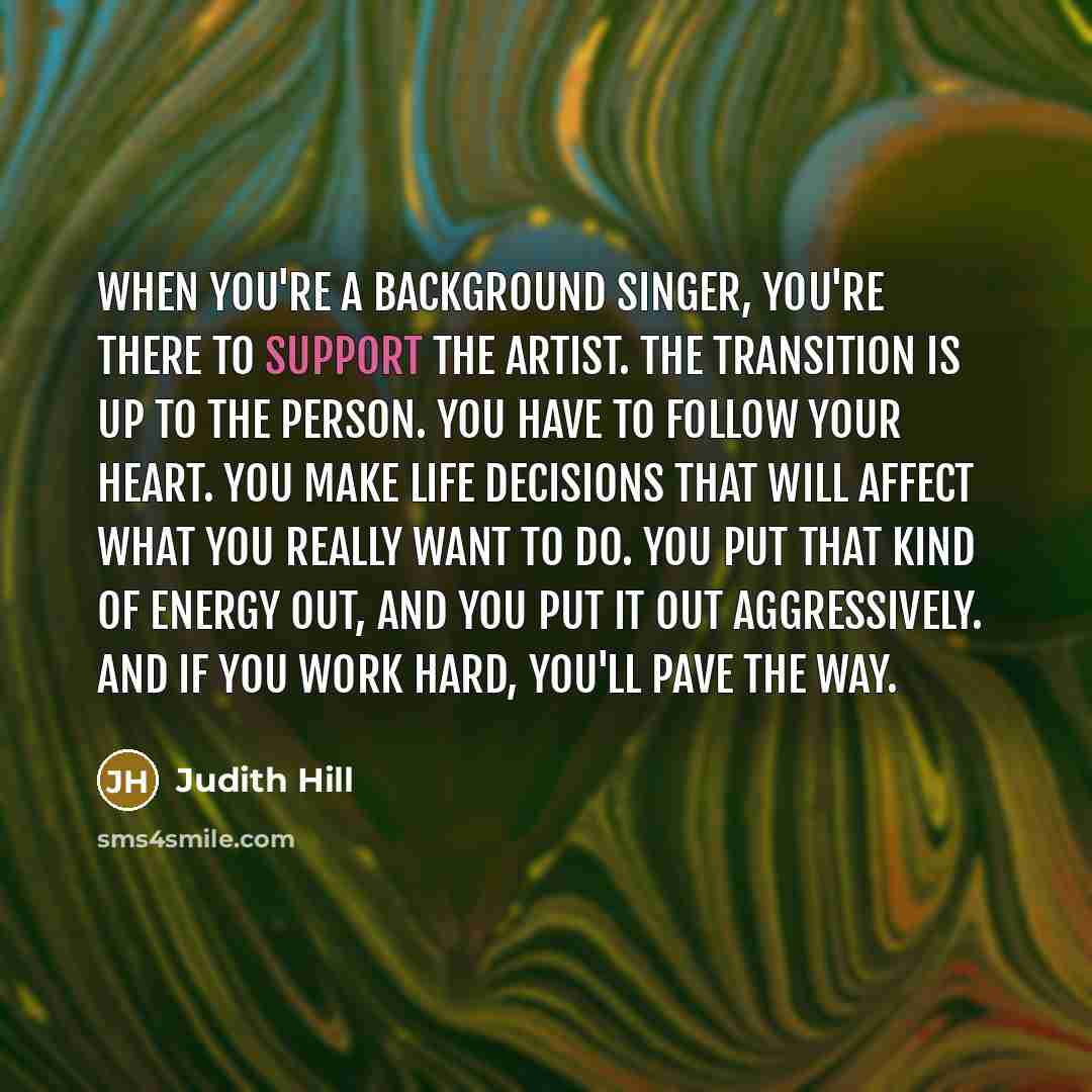“When you're a background singer, you're there to support the…” quote by Judith Hill