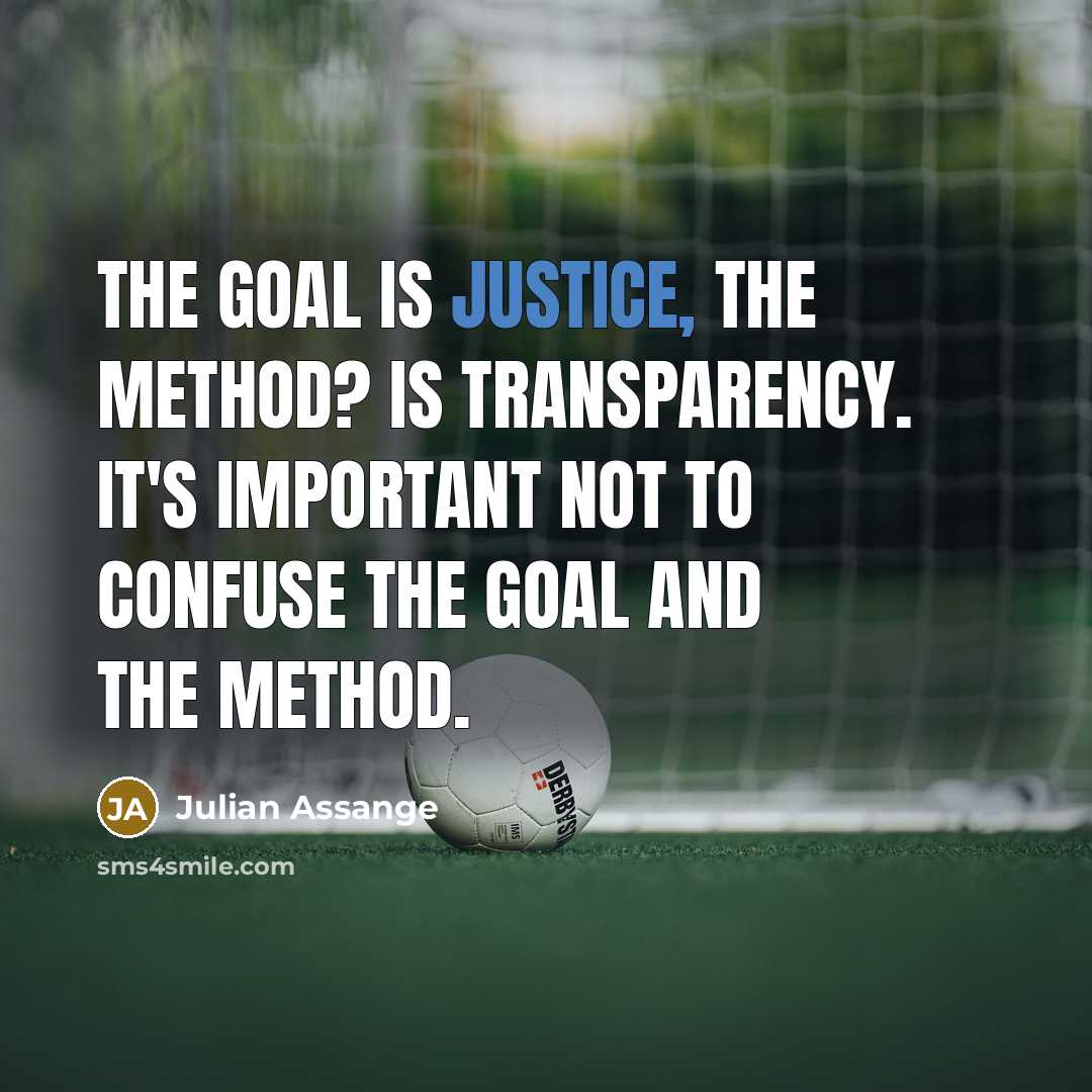 “The goal is justice, the method? is transparency. It's important…” quote by Julian Assange