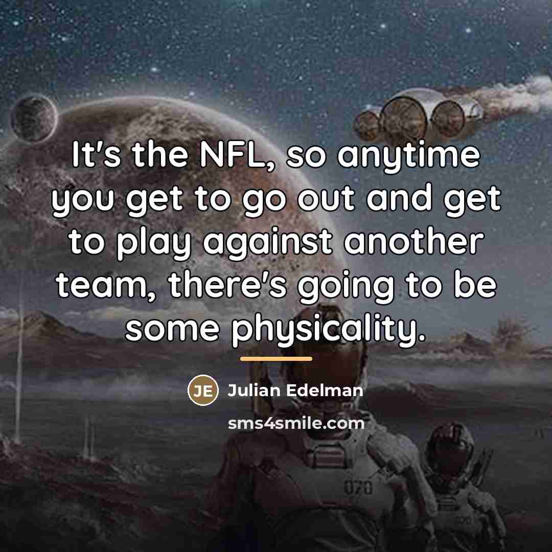 “It's the NFL, so anytime you get to go out…” quote by Julian Edelman