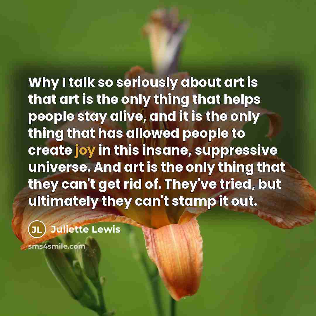 “Why I talk so seriously about art is that art…” quote by Juliette Lewis