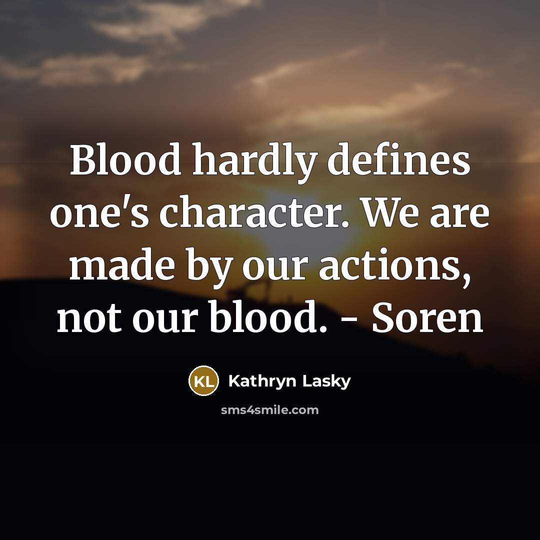 “Blood hardly defines one's character. We are made by our…” quote by Kathryn Lasky
