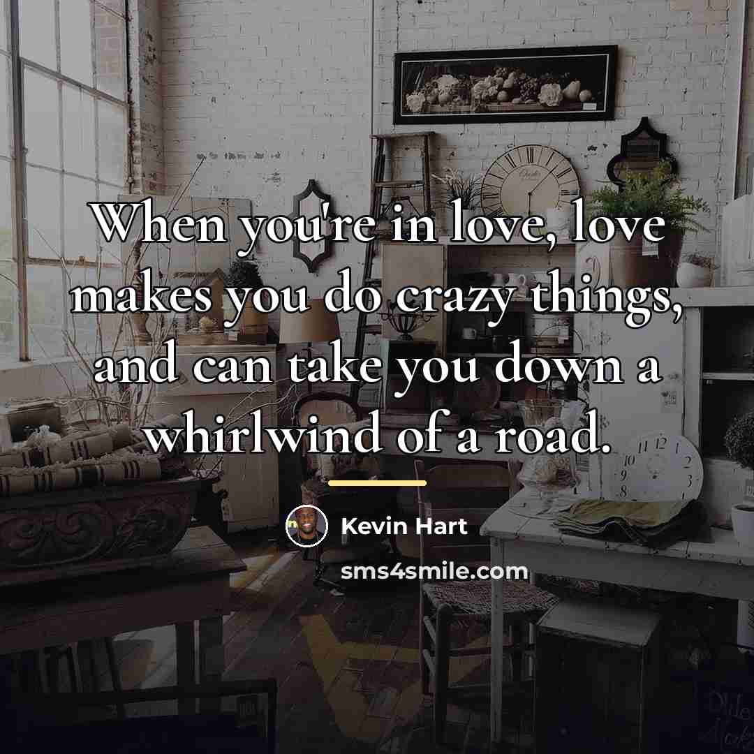 “When you're in love, love makes you do crazy things,…” quote by Kevin Hart