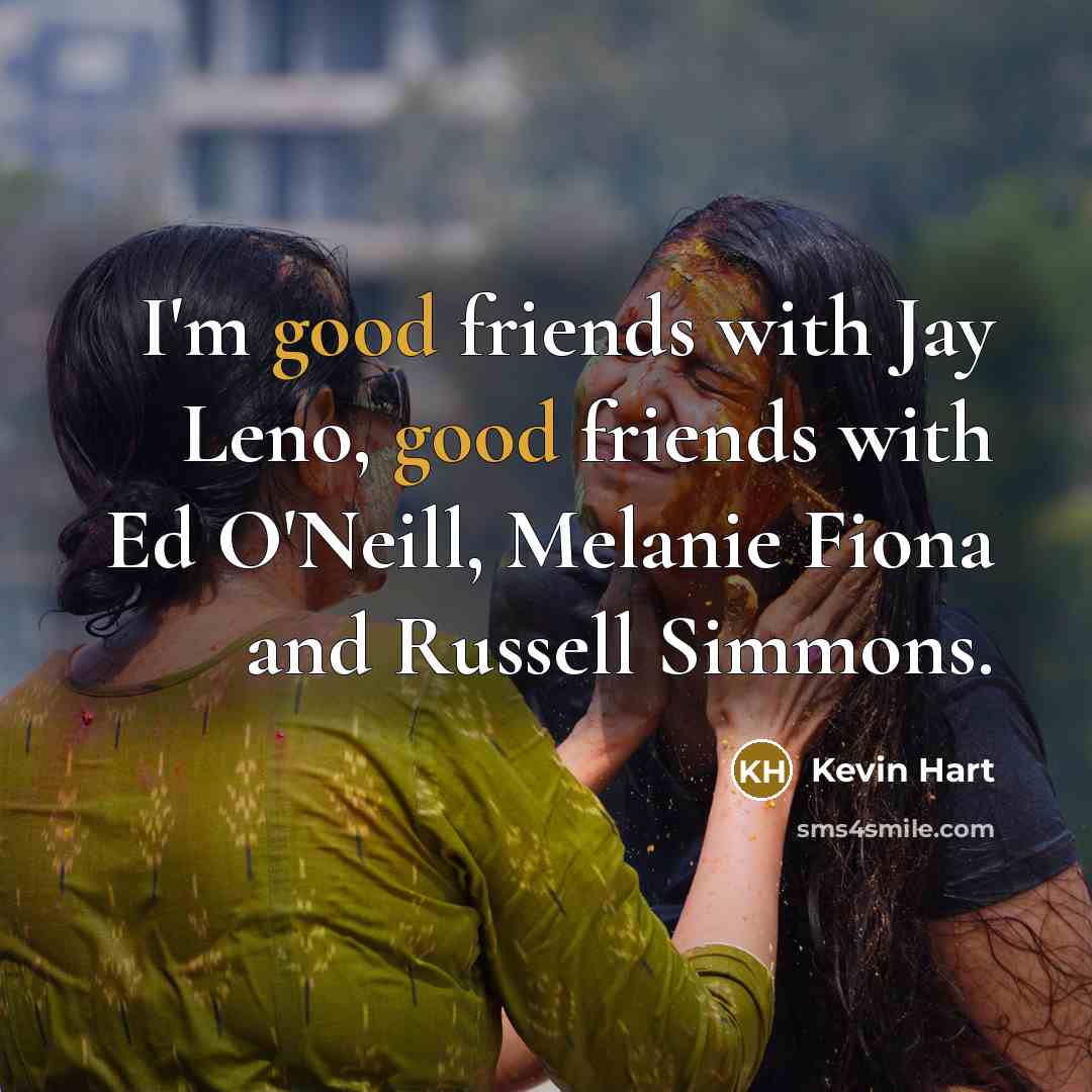 “I'm good friends with Jay Leno, good friends with Ed…” quote by Kevin Hart