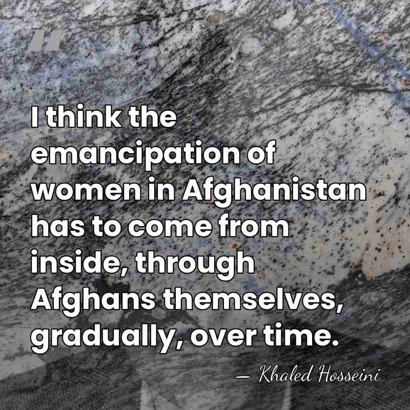 I think the emancipation of women in Afghanistan has to come from&hellip; - Khaled Hosseini