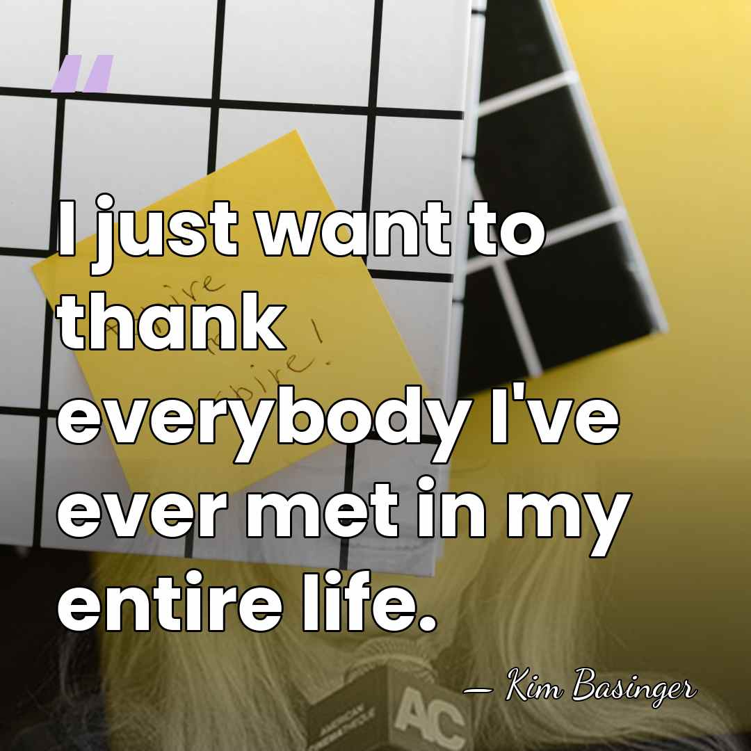 I just want to thank everybody I've ever met in my entire&hellip; - Kim Basinger