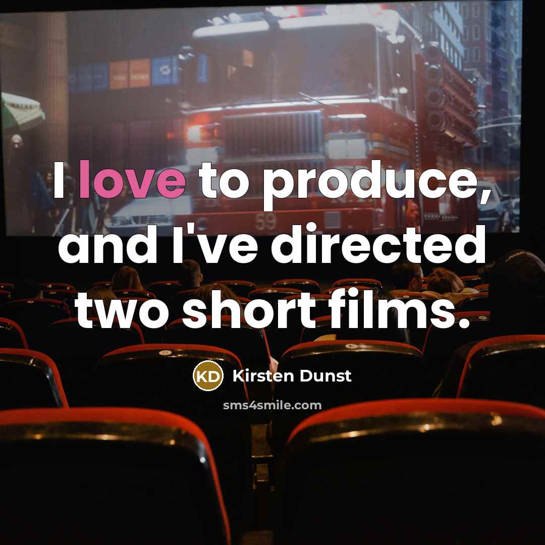 “I love to produce, and I've directed two short films.…” quote by Kirsten Dunst