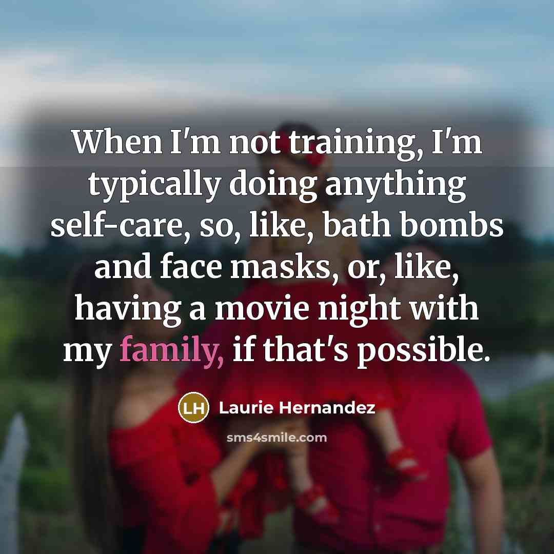 “When I'm not training, I'm typically doing anything self-care, so,…” quote by Laurie Hernandez