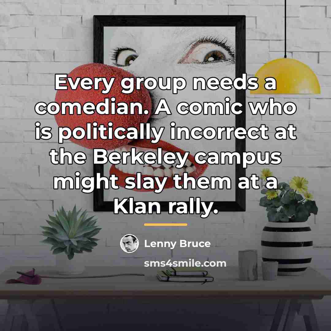 “Every group needs a comedian. A comic who is politically…” quote by Lenny Bruce