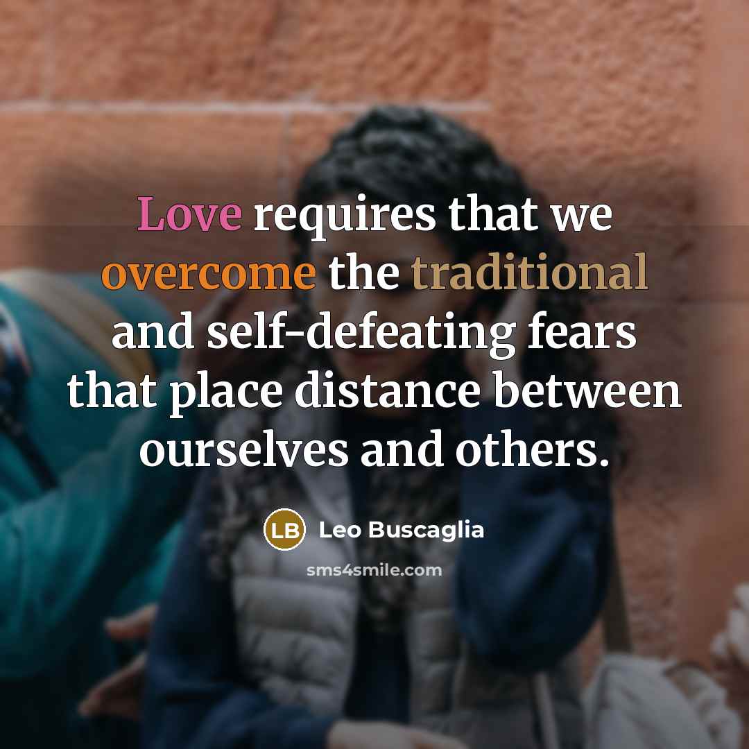 “Love requires that we overcome the traditional and self-defeating fears…” quote by Leo Buscaglia